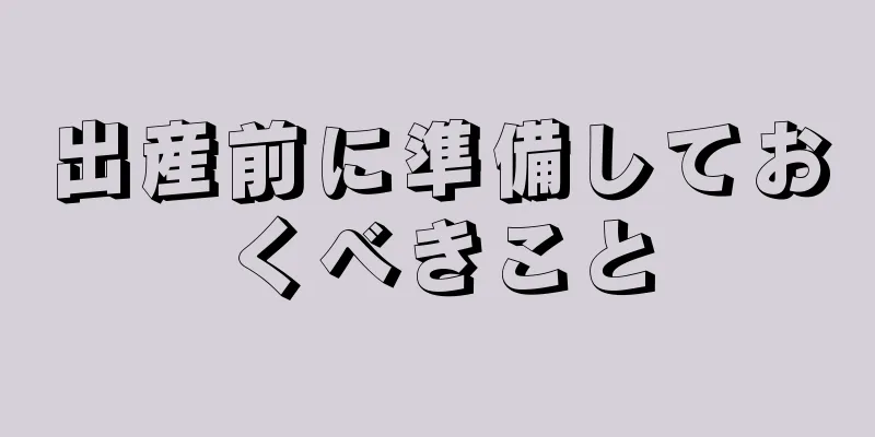 出産前に準備しておくべきこと