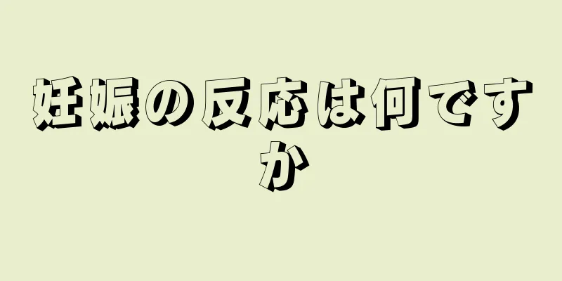 妊娠の反応は何ですか