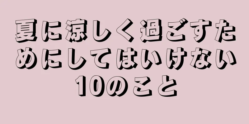 夏に涼しく過ごすためにしてはいけない10のこと