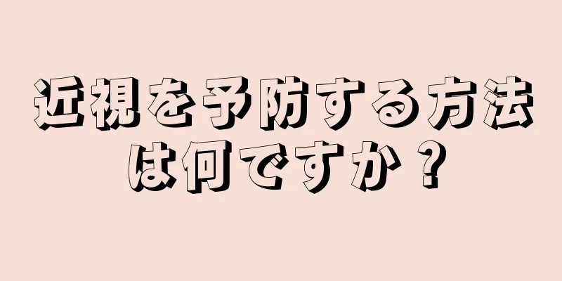 近視を予防する方法は何ですか？