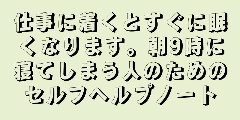 仕事に着くとすぐに眠くなります。朝9時に寝てしまう人のためのセルフヘルプノート