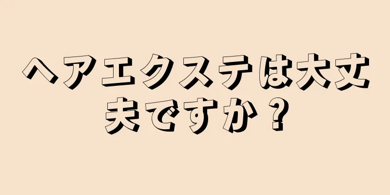 ヘアエクステは大丈夫ですか？