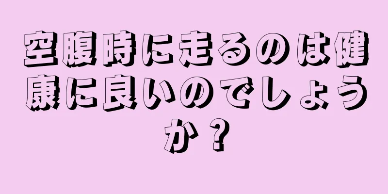 空腹時に走るのは健康に良いのでしょうか？