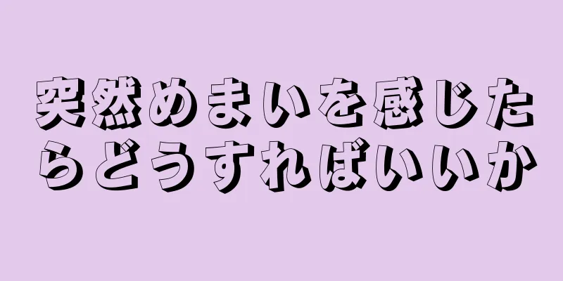 突然めまいを感じたらどうすればいいか