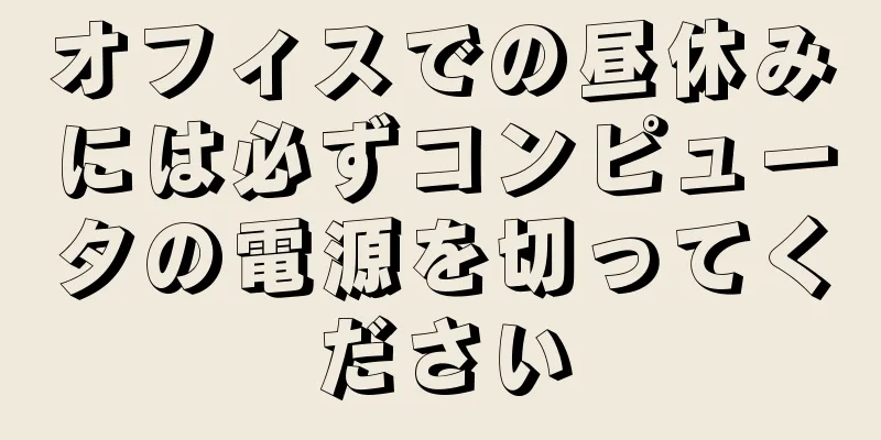 オフィスでの昼休みには必ずコンピュータの電源を切ってください