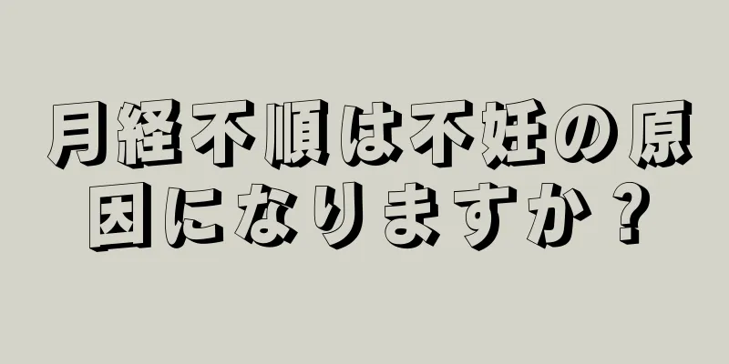 月経不順は不妊の原因になりますか？