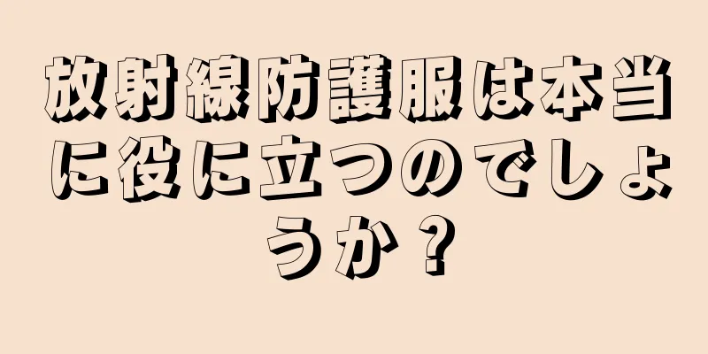 放射線防護服は本当に役に立つのでしょうか？