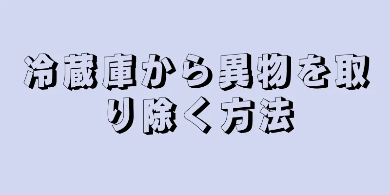 冷蔵庫から異物を取り除く方法