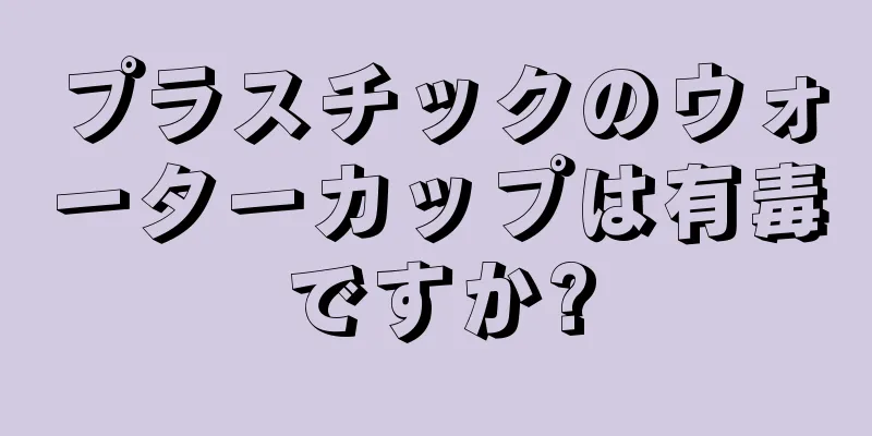 プラスチックのウォーターカップは有毒ですか?