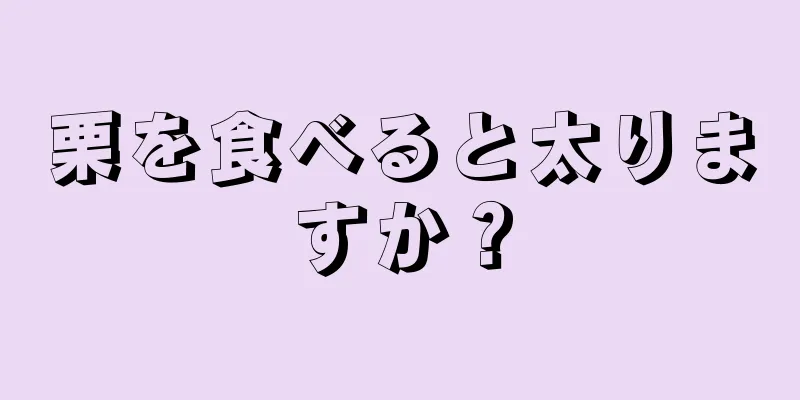 栗を食べると太りますか？