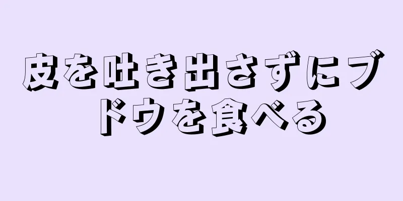 皮を吐き出さずにブドウを食べる