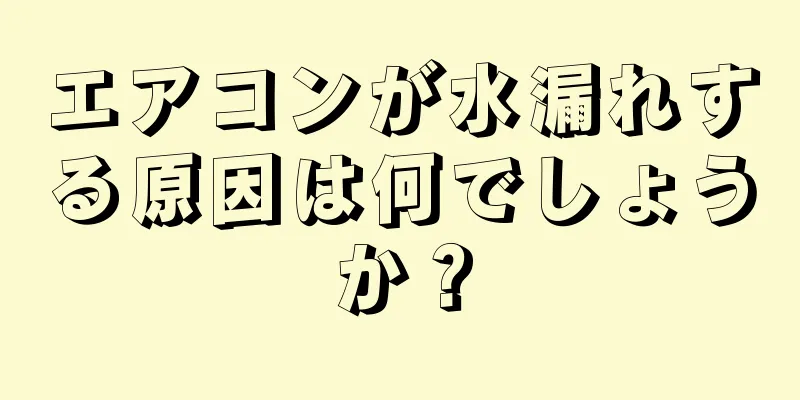 エアコンが水漏れする原因は何でしょうか？