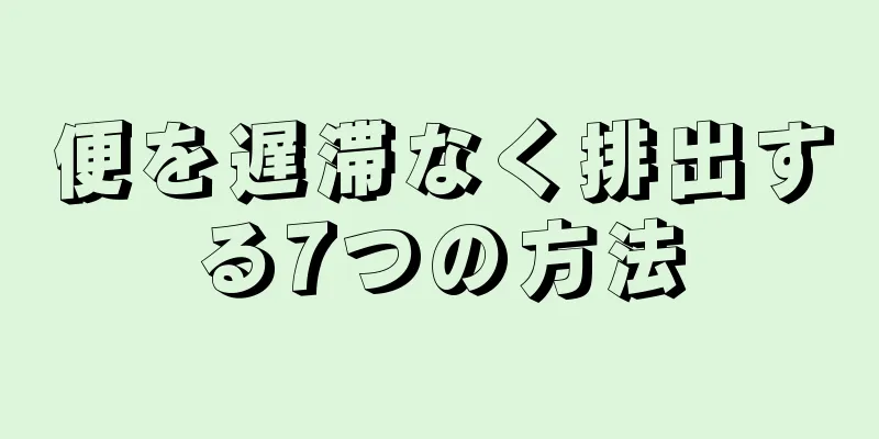 便を遅滞なく排出する7つの方法