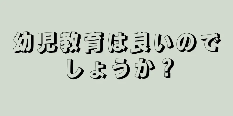 幼児教育は良いのでしょうか？