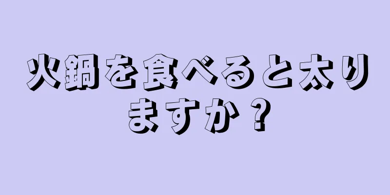 火鍋を食べると太りますか？