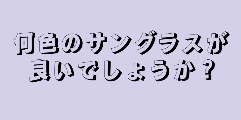 何色のサングラスが良いでしょうか？