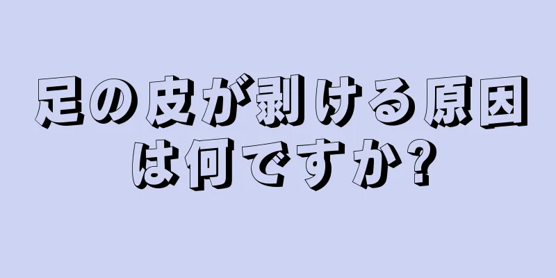 足の皮が剥ける原因は何ですか?