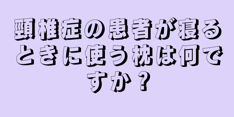 頸椎症の患者が寝るときに使う枕は何ですか？