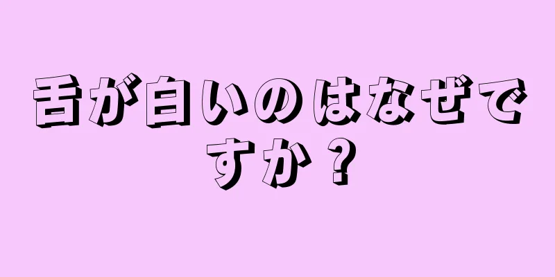 舌が白いのはなぜですか？