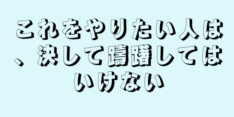 これをやりたい人は、決して躊躇してはいけない