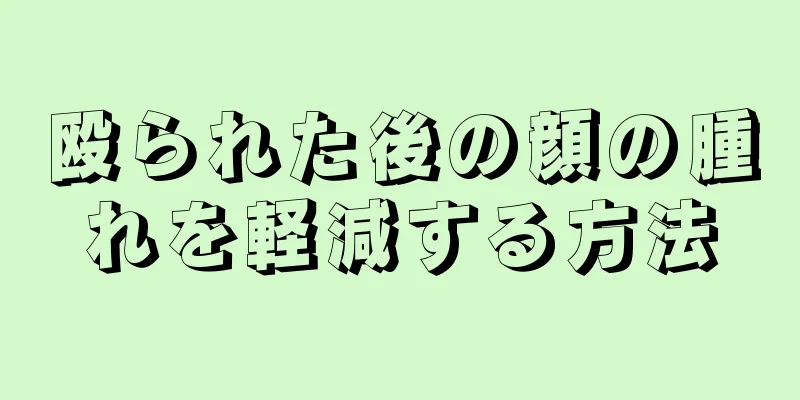 殴られた後の顔の腫れを軽減する方法