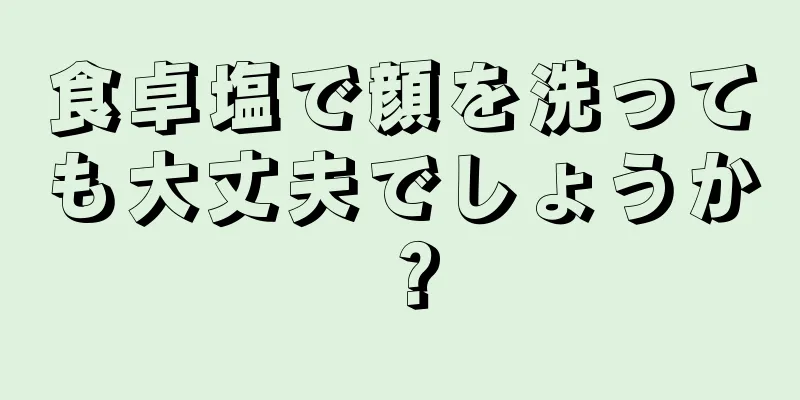 食卓塩で顔を洗っても大丈夫でしょうか？