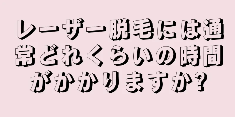 レーザー脱毛には通常どれくらいの時間がかかりますか?