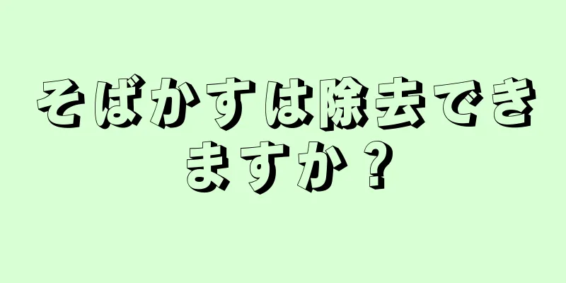 そばかすは除去できますか？