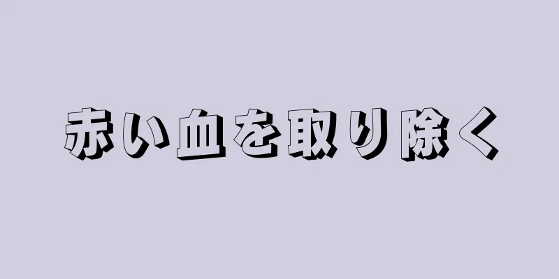 赤い血を取り除く