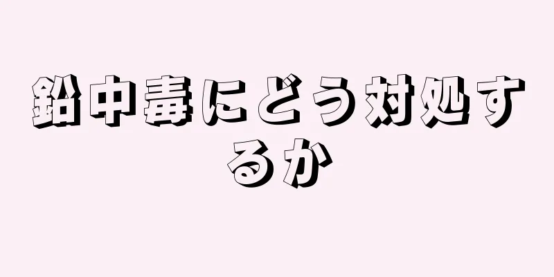 鉛中毒にどう対処するか