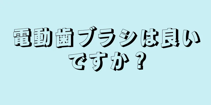 電動歯ブラシは良いですか？