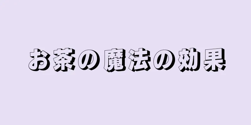 お茶の魔法の効果