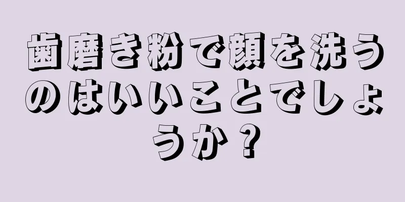 歯磨き粉で顔を洗うのはいいことでしょうか？