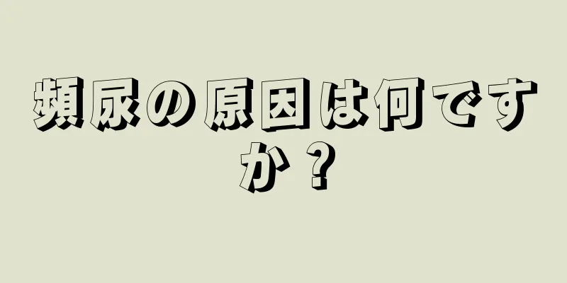 頻尿の原因は何ですか？