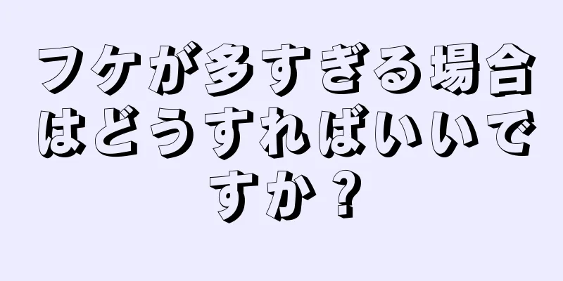 フケが多すぎる場合はどうすればいいですか？