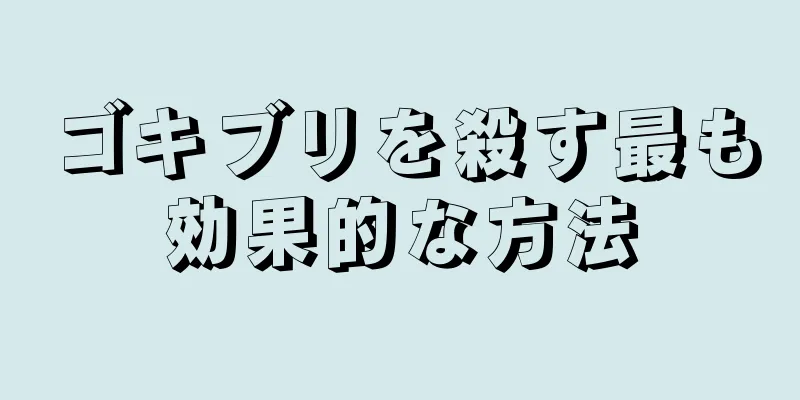 ゴキブリを殺す最も効果的な方法