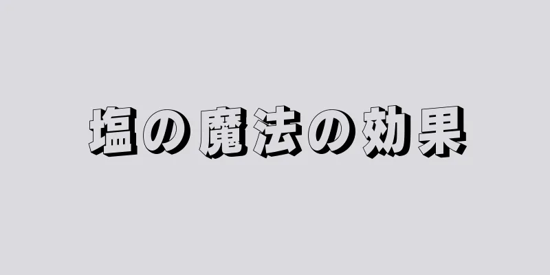 塩の魔法の効果