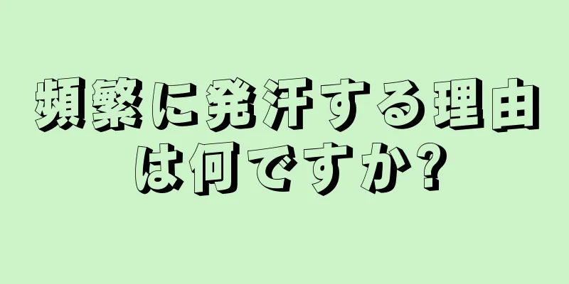 頻繁に発汗する理由は何ですか?