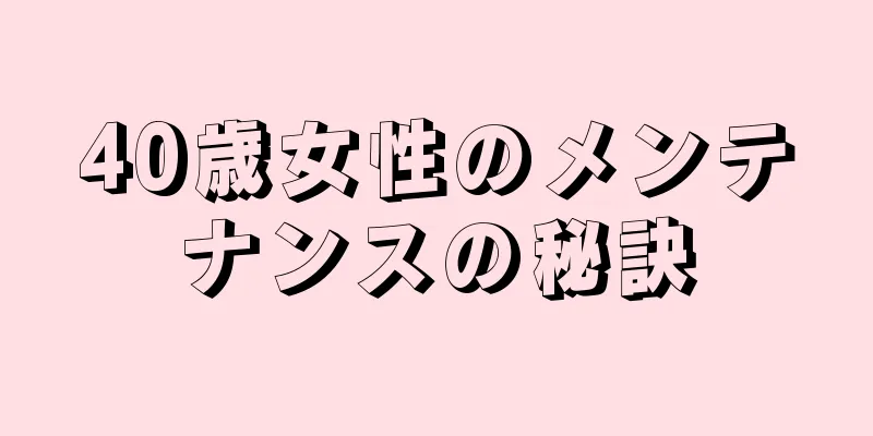 40歳女性のメンテナンスの秘訣