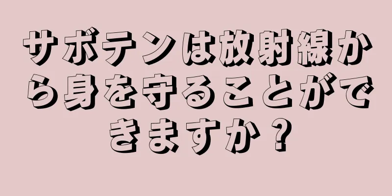 サボテンは放射線から身を守ることができますか？