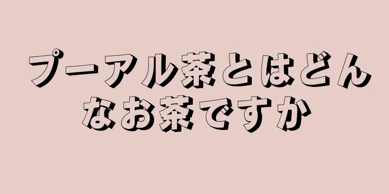 プーアル茶とはどんなお茶ですか