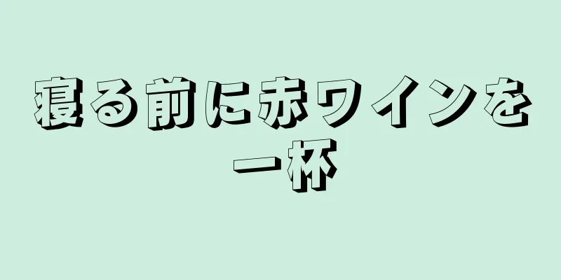 寝る前に赤ワインを一杯