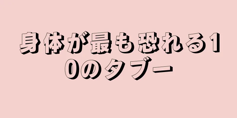 身体が最も恐れる10のタブー