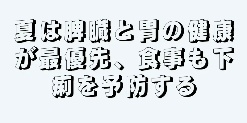 夏は脾臓と胃の健康が最優先、食事も下痢を予防する