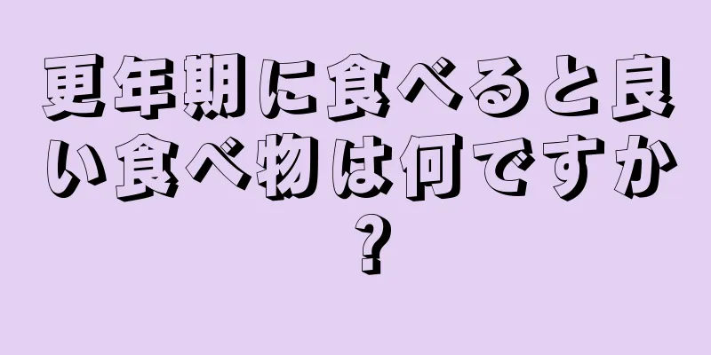 更年期に食べると良い食べ物は何ですか？