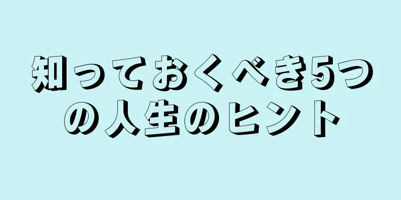 知っておくべき5つの人生のヒント