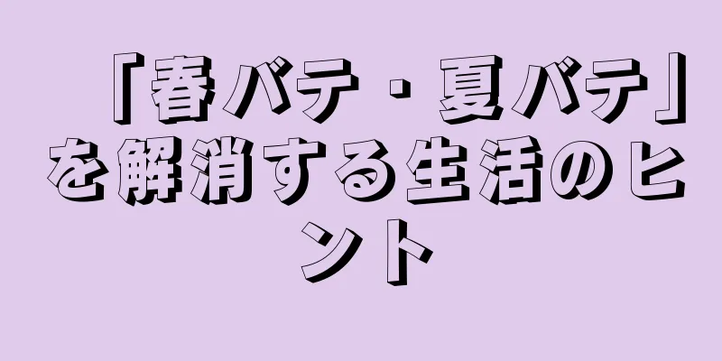 「春バテ・夏バテ」を解消する生活のヒント