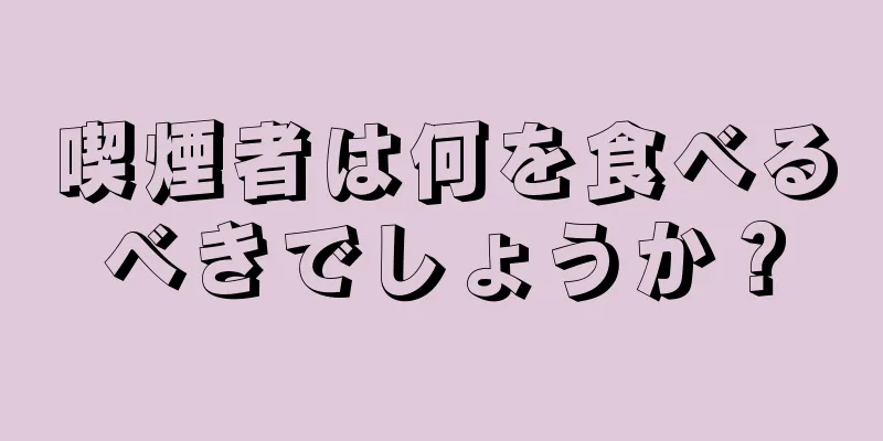 喫煙者は何を食べるべきでしょうか？