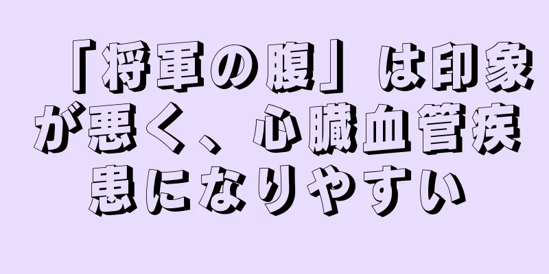 「将軍の腹」は印象が悪く、心臓血管疾患になりやすい