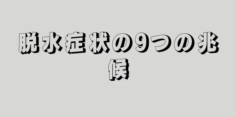 脱水症状の9つの兆候